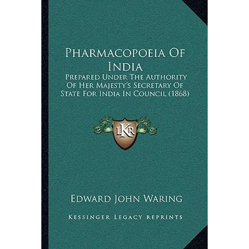 Pharmacopoeia Of India: Prepared Under The Authority Of Her Majesty's Secretary Of State For India In Council (1868)