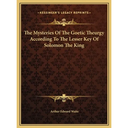 The Mysteries Of The Goetic Theurgy According To The Lesser Key Of Solomon The King