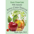 Save Your Life With Awesome Apple Cider Vinegar: Becoming pH Balanced in an Unbalanced World