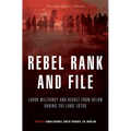 Rebel Rank and File: Labor Militancy and Revolt from Below During the Long 1970s