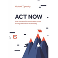 ACT Now: How successful consultants thrive during chaos and uncertainty