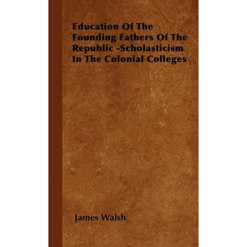 Education of the Founding Fathers of the Republic -Scholasticism in the Colonial Colleges