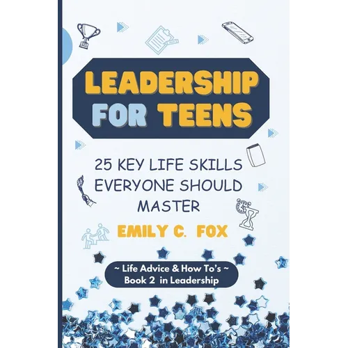 Leadership for Teens: 25 Key Life Skills Everyone Should Master