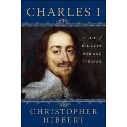 Charles I: A Life of Religion, War and Treason: A Life of Religion, War and Treason