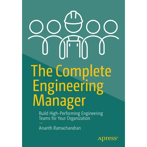 The Complete Engineering Manager: Build High-Performing Engineering Teams for Your Organization