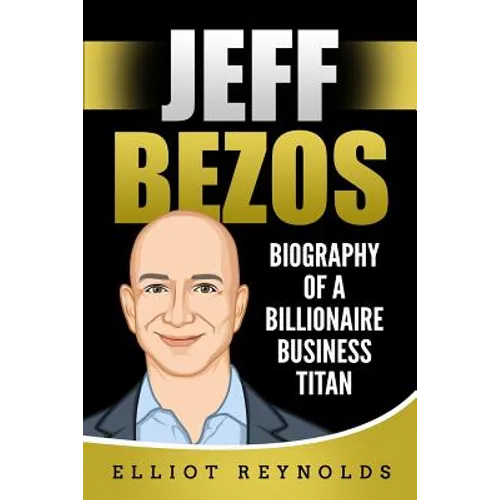 Jeff Bezos: Biography of a Billionaire Business Titan