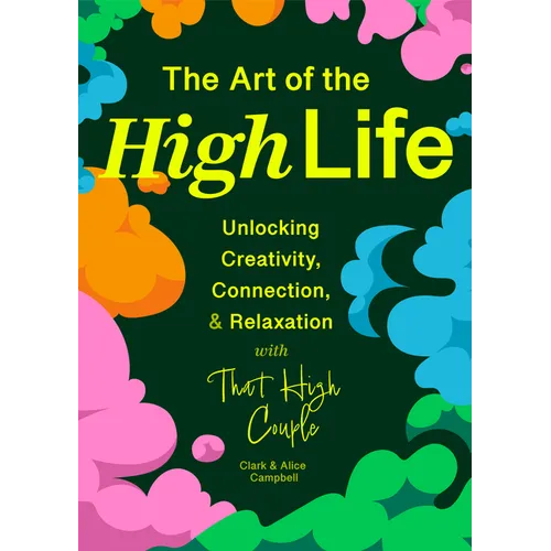 The Art of the High Life: Unlocking Creativity, Connection, and Relaxation with That High Couple (Rituals for Happiness)