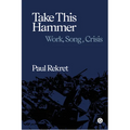 Take This Hammer: Work, Song, Crisis