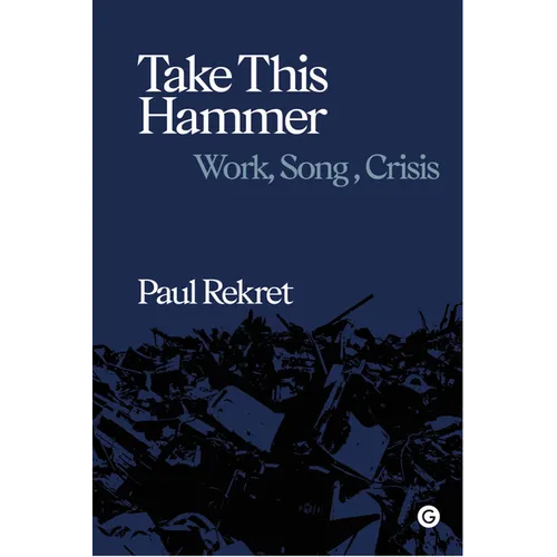 Take This Hammer: Work, Song, Crisis