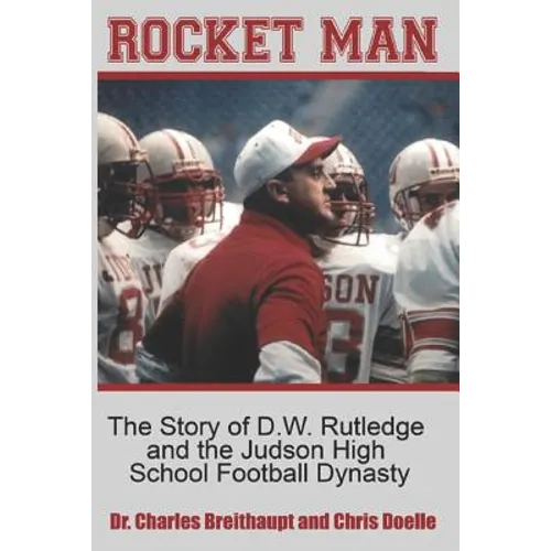 Rocket Man: The Story of D.W. Rutledge and the Judson High School Football Dynasty