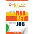 Because Money Matters: How to Find and Get a Better Job