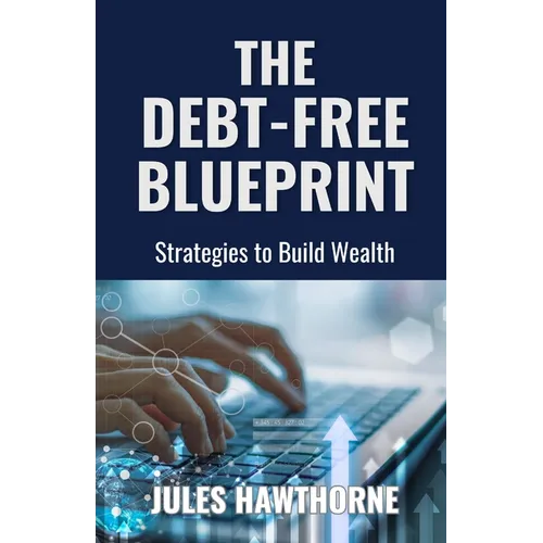 The Debt-Free Blueprint: Strategies to Build Wealth