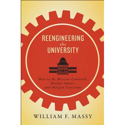 Reengineering the University: How to Be Mission Centered, Market Smart, and Margin Conscious