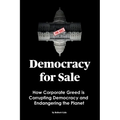 Democracy for Sale: How Corporate Greed is Corrupting Democracy and Endangering the Planet