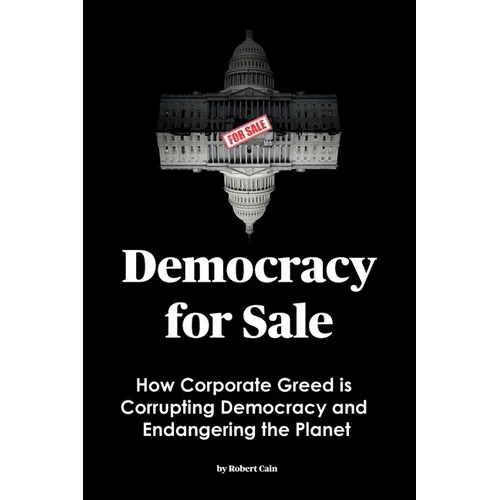 Democracy for Sale: How Corporate Greed is Corrupting Democracy and Endangering the Planet