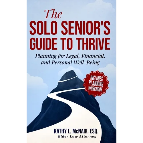 The Solo Senior's Guide to Thrive: Planning for Legal, Financial, and Personal Well-Being