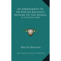 An Abridgment Of Sir Walter Raleigh's History Of The World: In Five Books (1698)