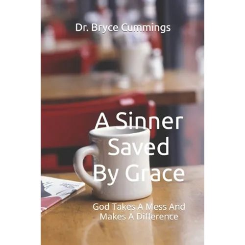 A Sinner Saved By Grace: God Takes A Mess And Makes A Difference