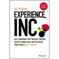 Experience, Inc.: Why Companies That Uncover Purpose, Create Connection, and Celebrate Their People Will Triumph