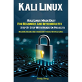 Kali Linux: Kali Linux Made Easy For Beginners And Intermediates; Step By Step With Hands On Projects (Including Hacking and Cybersecurity Basics with