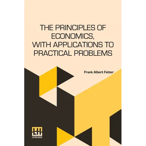 The Principles Of Economics, With Applications To Practical Problems
