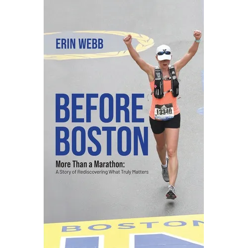 Before Boston: More Than a Marathon: A Story of Rediscovering What Truly Matters