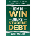 How To Win Against Student Debt: Key Strategies To Payoff Your Student Loans