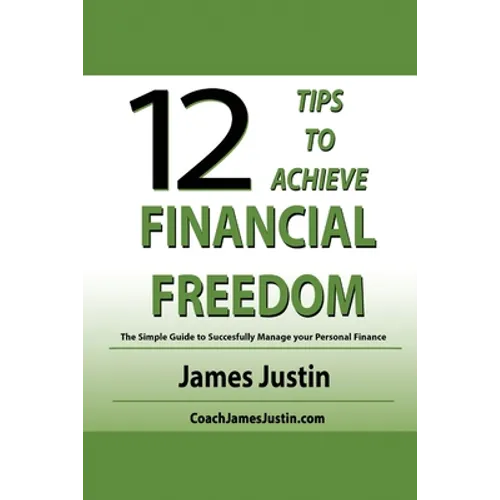 12 Tips to Achieve Financial Freedom: The Simple Guide to Successfully Manage your Personal Finance
