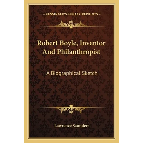 Robert Boyle, Inventor And Philanthropist: A Biographical Sketch