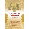 Changing Conversations for a Changing World Volume Two: How COVID-19 Changed the Future of Work: Aspirations, Opportunities, Best Practices