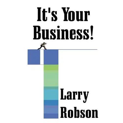 It's Your Business!: Start a New Business, Expand Your Business, or Move Up the Ladder Starting Right Now!