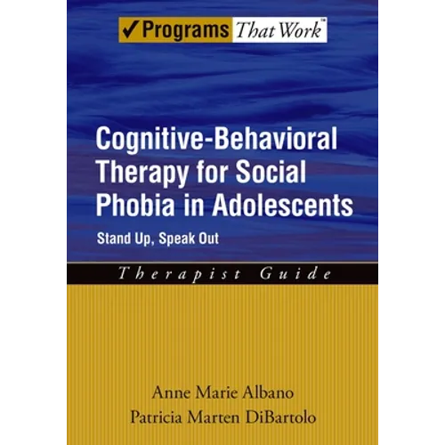 Cognitive-Behavioral Therapy for Social Phobia in Adolescents: Stand Up, Speak Out Therapist Guide