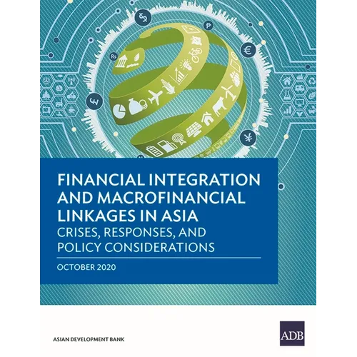 Financial Integration and Macrofinancial Linkages in Asia: Crises, Responses, and Policy Considerations