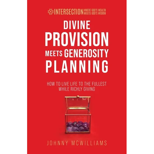 Divine Provision Meets Generosity Planning: How to Live Life to the Fullest While Richly Giving