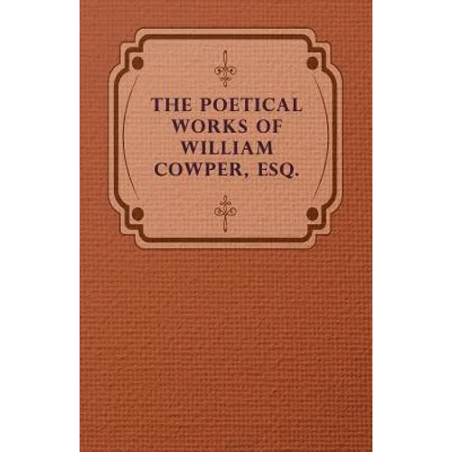 The Poetical Works of William Cowper, Esq.