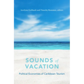 Sounds of Vacation: Political Economies of Caribbean Tourism