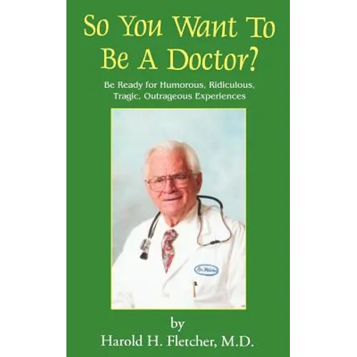 So You Want to Be a Doctor?: Be Ready for Humorous, Ridiculous, Tragic, Outrageous Experiences