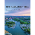 SLAB MARBLE SLEPT HERE - Vic Miller Commentaries