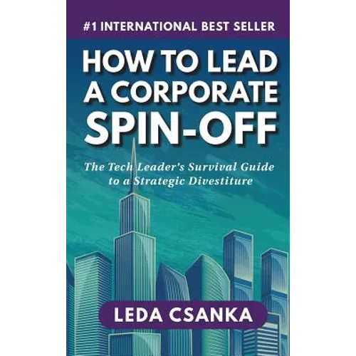 How to Lead a Corporate Spin-Off: The Tech Leader's Survival Guide to a Strategic Divestiture