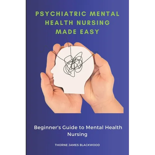 Psychiatric Mental Health Nursing Made Easy: Beginner's Guide to Mental Health Nursing