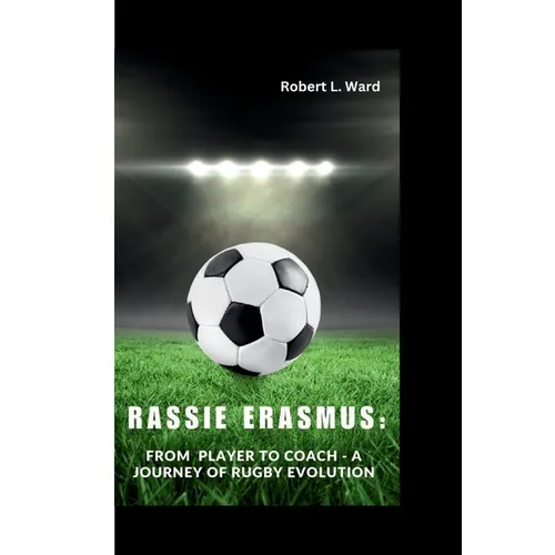 Rassie Erasmus: From Player to Coach - A Journey of Rugby Evolution