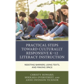 Practical Steps Toward Culturally Responsive K-12 Literacy Instruction: Resisting Barriers, Using Texts, and Making Space