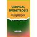 Cervical Spondylosis: How to Avoid and Deal with Cervical Spondylosis: Tips for Long-Term Health