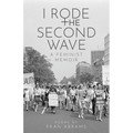 I Rode the Second Wave: A Feminist Memoir