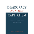 Democracy Against Capitalism: Renewing Historical Materialism