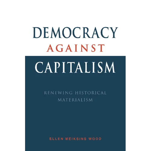 Democracy Against Capitalism: Renewing Historical Materialism