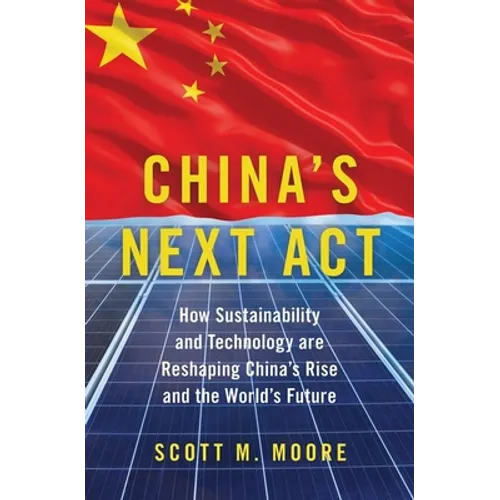 China's Next ACT: How Sustainability and Technology Are Reshaping China's Rise and the World's Future