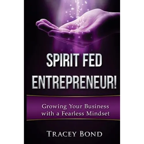 Spirit Fed Entrepreneur: Growing Your Business with a Fearless Mindset