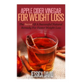 Apple Cider Vinegar For Weight Loss: The Secret Of A Successful Natural Remedy For Faster Weight Loss