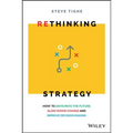 Rethinking Strategy: How to Anticipate the Future, Slow Down Change, and Improve Decision Making
